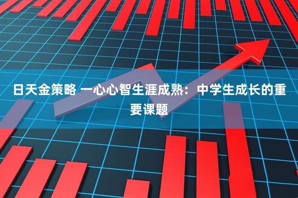 日天金策略 一心心智生涯成熟：中学生成长的重要课题